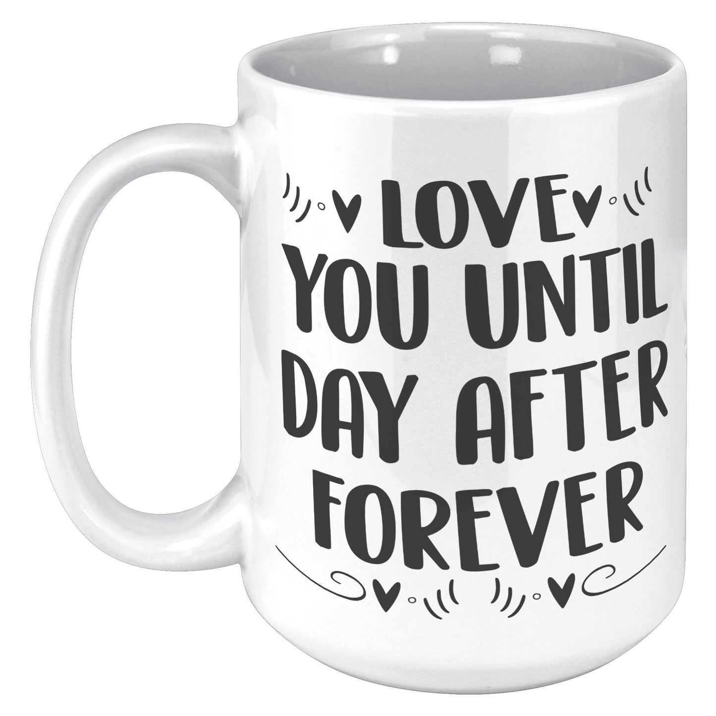 Love you until day after forever Mug, Lovers Mug, Gift for Couples, Valentine Mug, Boyfriend and Girlfriend Mug - 15oz