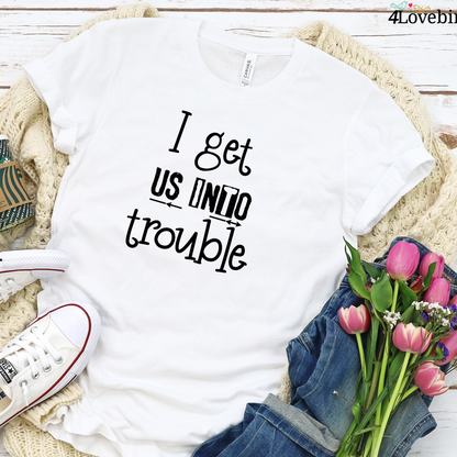 I Get Us Into Trouble, I Get Us Out of Trouble - Matching Set for Couples & Best Friends
