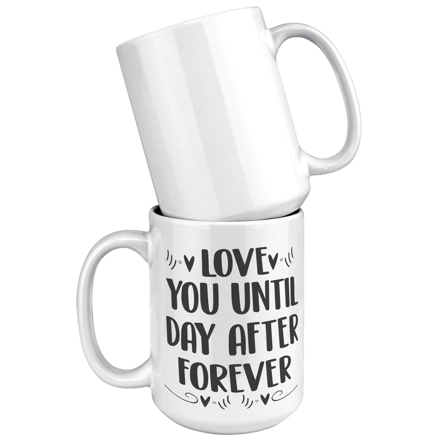 Love you until day after forever Mug, Lovers Mug, Gift for Couples, Valentine Mug, Boyfriend and Girlfriend Mug - 15oz