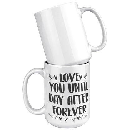 Love you until day after forever Mug, Lovers Mug, Gift for Couples, Valentine Mug, Boyfriend and Girlfriend Mug - 15oz