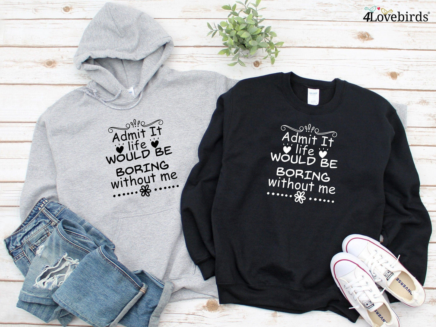 Admit it would be life boring wthout me Hoodie, Funny T-shirt, Gift for Couples, Valentine Sweatshirt, Boyfriend and Girlfriend Longsleeve - 4Lovebirds