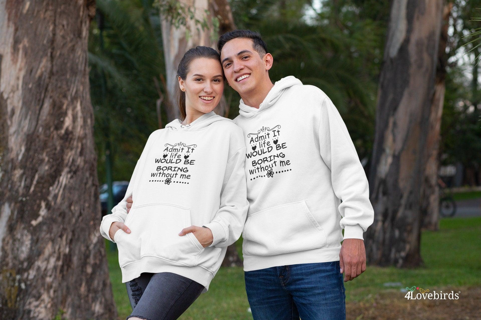 Admit it would be life boring wthout me Hoodie, Funny T-shirt, Gift for Couples, Valentine Sweatshirt, Boyfriend and Girlfriend Longsleeve - 4Lovebirds