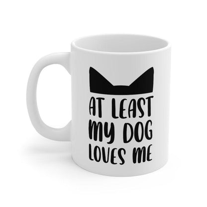 At least my dog loves me Mug, Funny Couple Mug, Joke Mug, Boyfriend / Girlfriend Mug Valentine Mug, Romantic Mug - 4Lovebirds