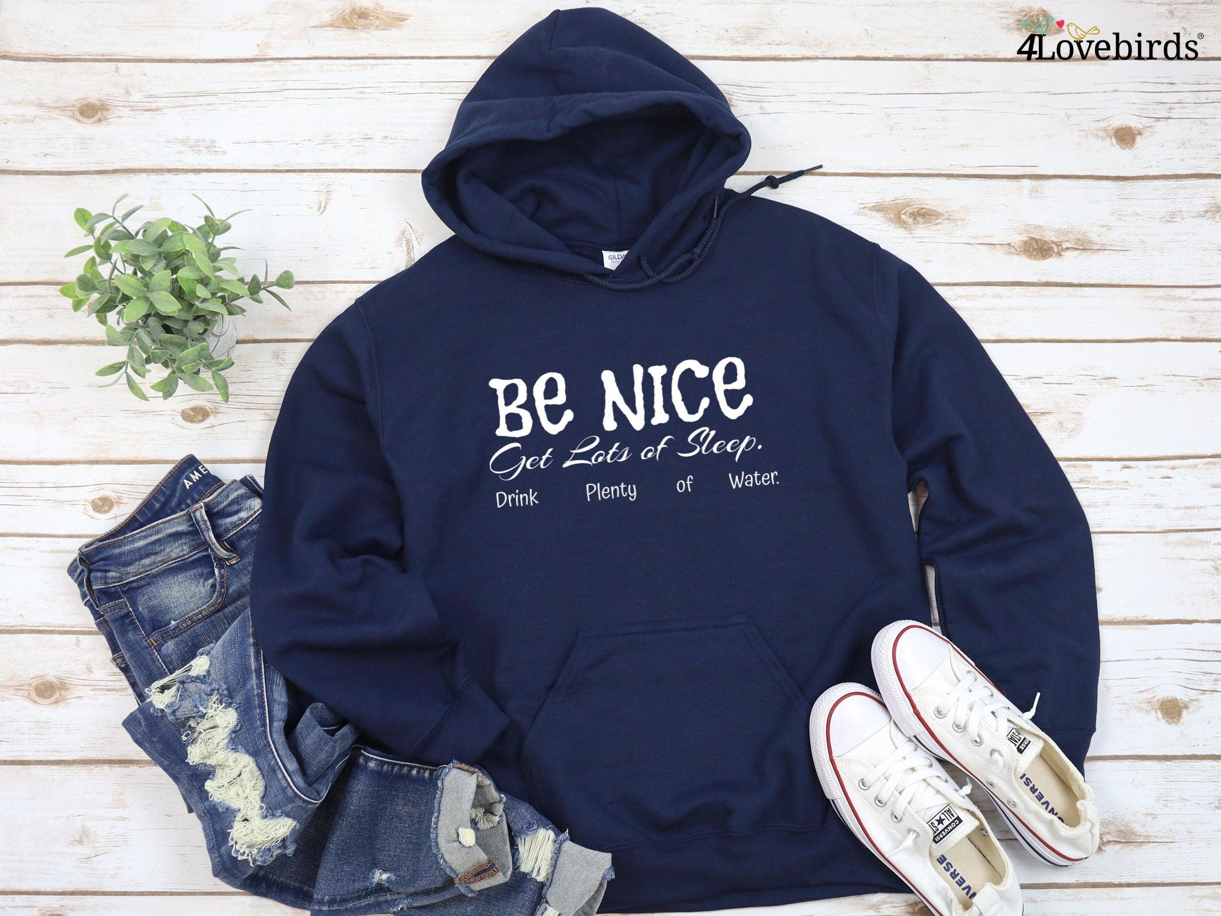 Be Nice. Get Lots Of Sleep. Drink Plenty Of Water Hoodie Women s