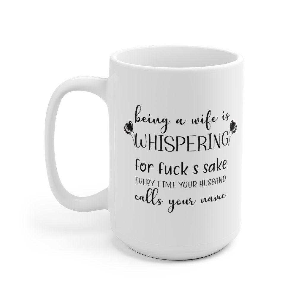 Being A Wife Is Whispering Oh For Fuck's Sake... Mug, Wife Mugs, Friends Gifts, Wife Mugs, Wedding Gifts - 4Lovebirds