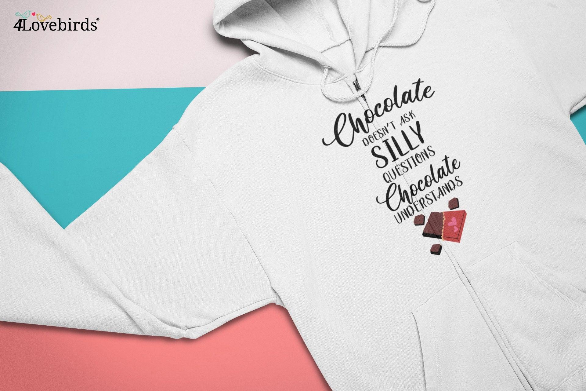 Chocolate doesn't ask silly questions Chocolate understands Hoodie, Funny T-shirt, Gift for Couples, Boyfriend and Girlfriend Longsleeve - 4Lovebirds