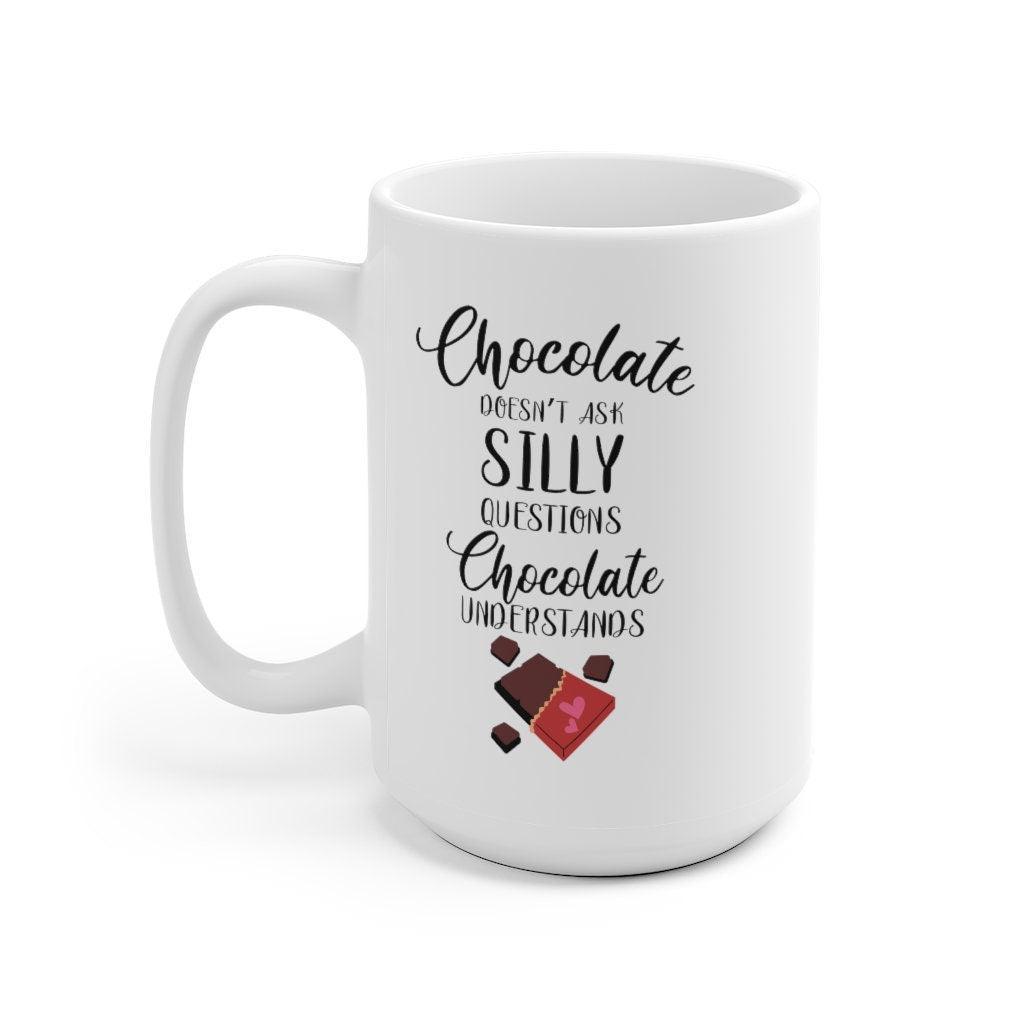 Chocolate doesn't ask silly questions Chocolate understands Mug, Funny Mug, Gift for Couples, Boyfriend and Girlfriend Mug - 4Lovebirds