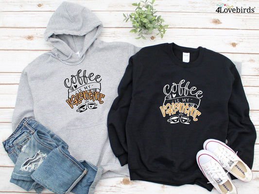 Coffee Is My Valentine Hoodie, Funny matching T-shirt, Gift for Couples, Valentine Sweatshirt, Boyfriend and Girlfriend Longsleeve - 4Lovebirds