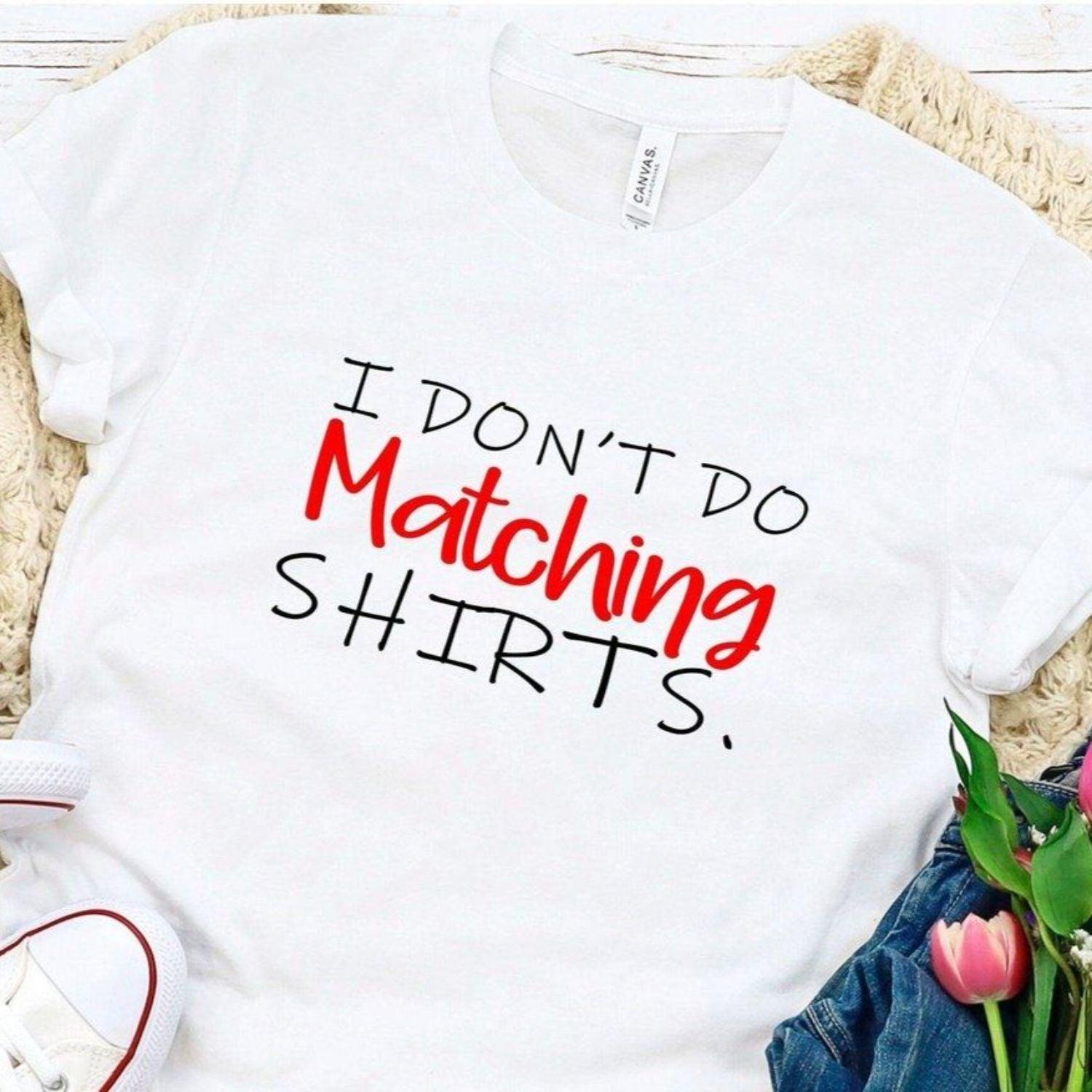 I Don't Do Matching Shirt Couple Shirts Matching Family Shirts for