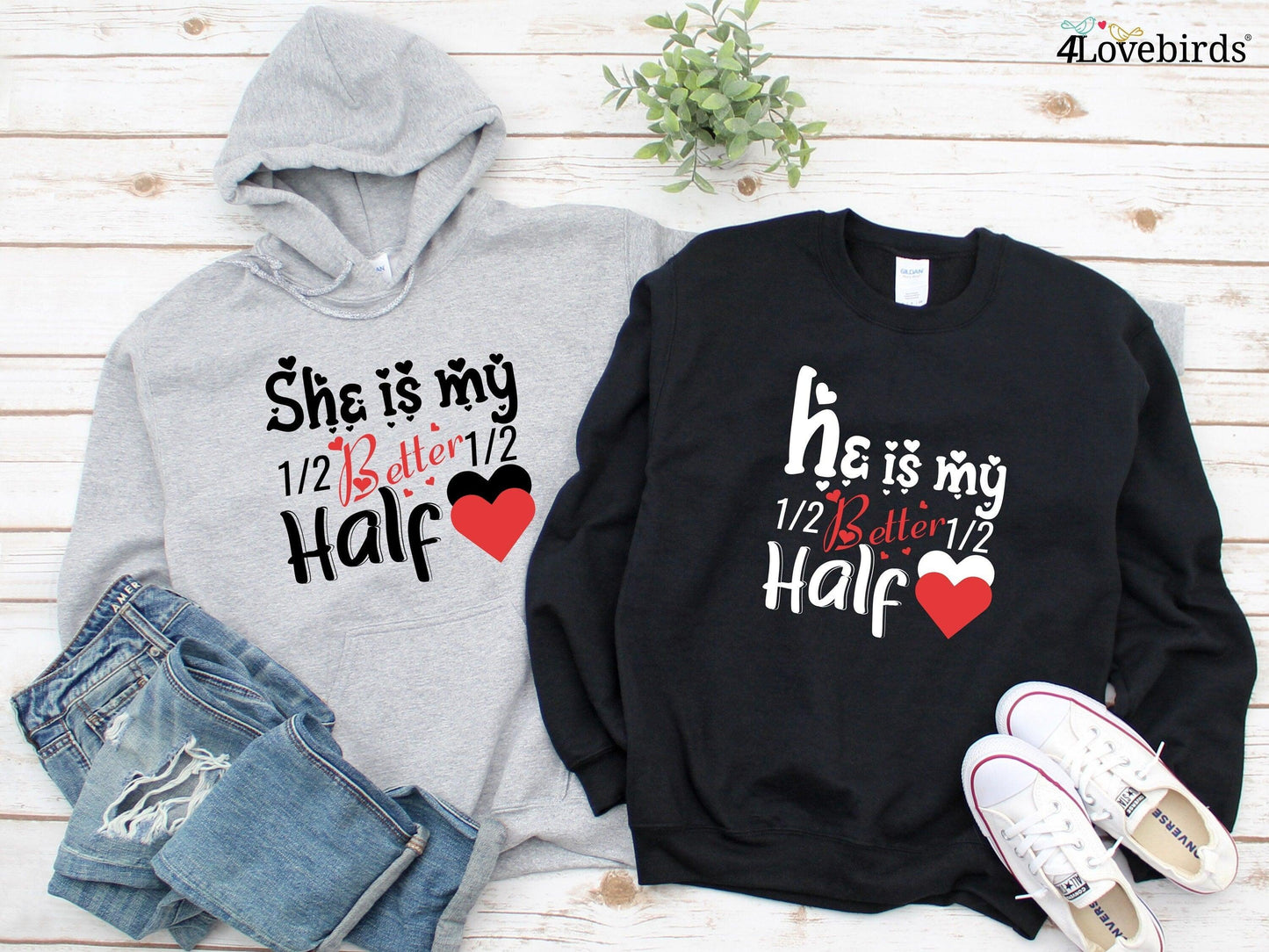 He / she is my better Half Hoodie, Lovers matching T-shirt, Gift for Couples, Valentine Sweatshirt, Boyfriend / Girlfriend Longsleeve - 4Lovebirds