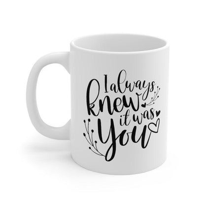 I always knew it was you Mug, Lovers Mug, Gift for Couples, Valentine Mug, Boyfriend / Girlfriend Mug, Cute Mug - 4Lovebirds