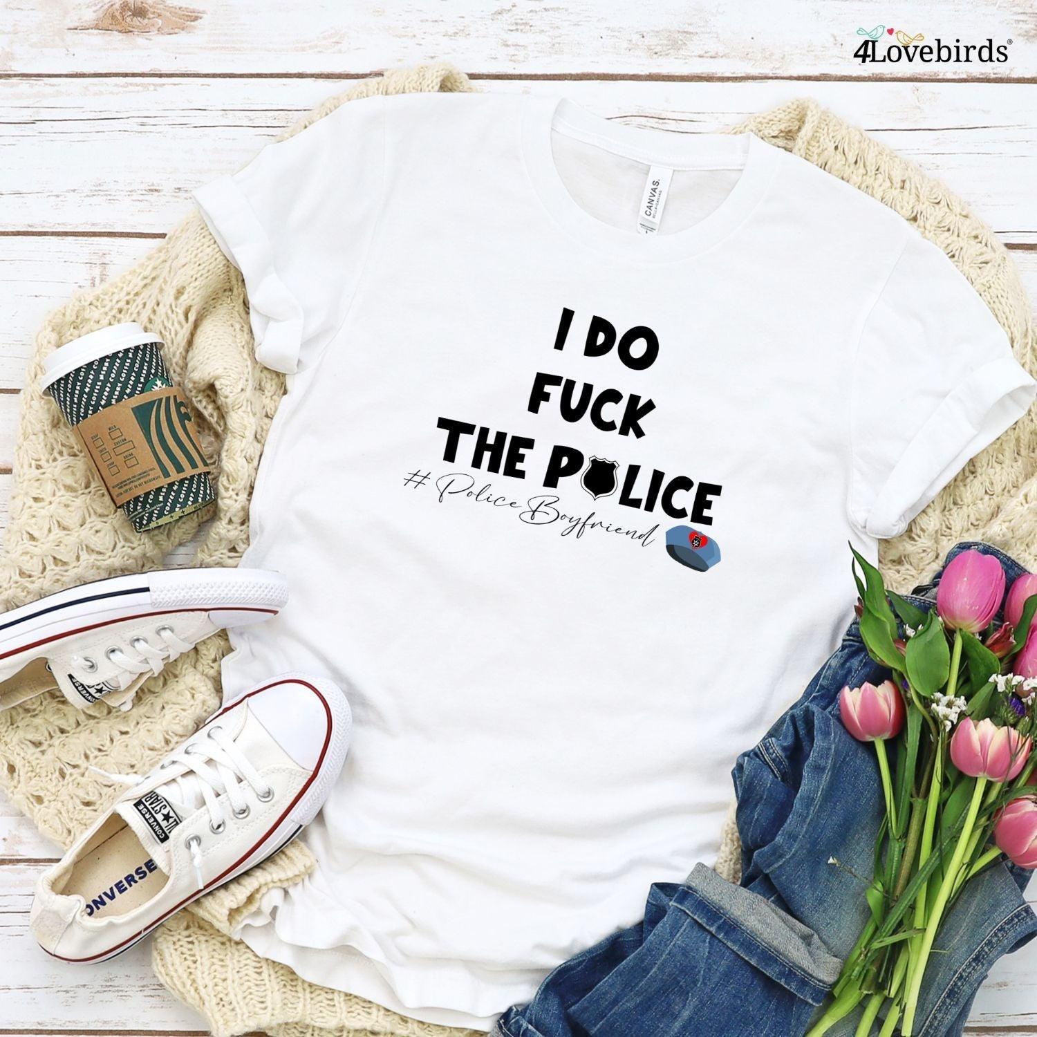 I Do Fuck The Police Outfit - Customizable Valentine's Day Gift for Law Enforcement Partners - 4Lovebirds