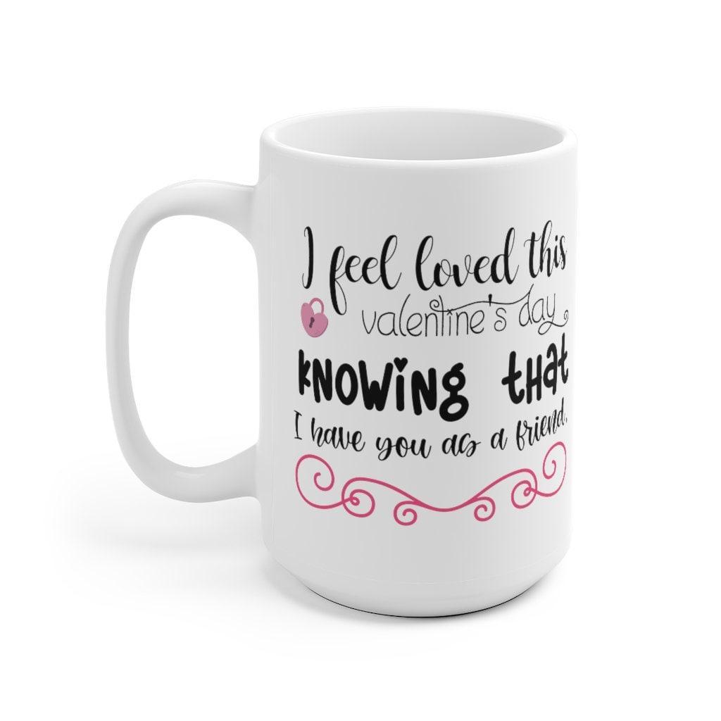I feel loved this valentine's I feel loved this Valentine's Day knowing that I have you as a friend Mug, Lovers Mug, Gift for Couples - 4Lovebirds