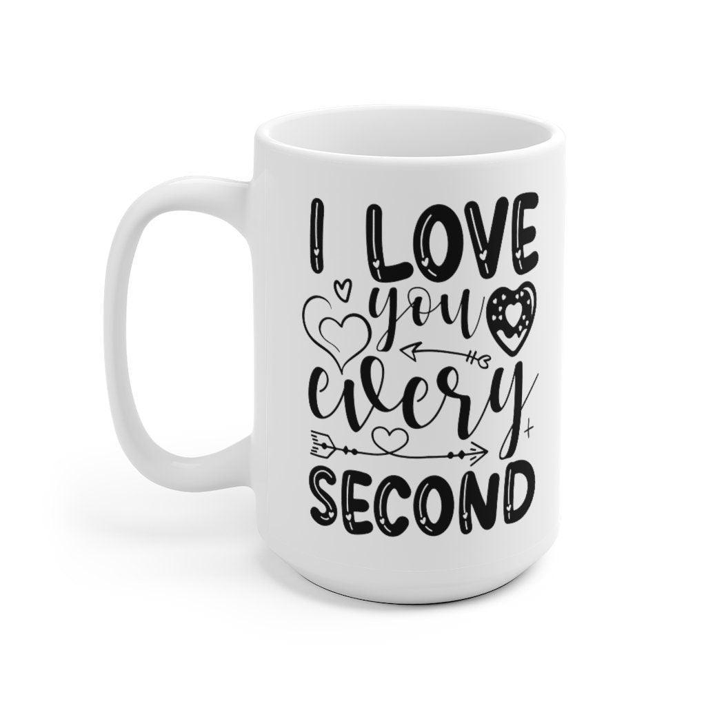 I love you every second Mug, Lovers Mug, Gift for Couples, Valentine Mug, Boyfriend / Girlfriend Mug, Cute Mug - 4Lovebirds