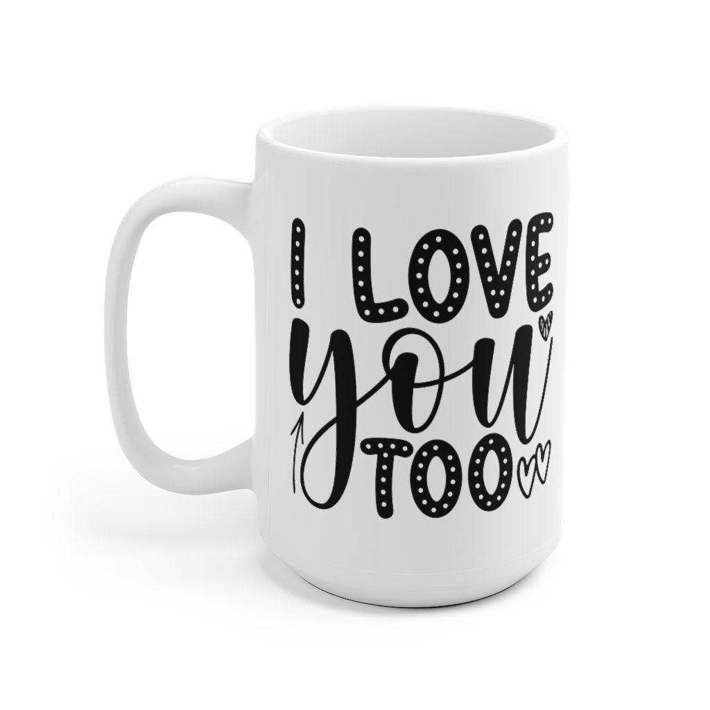 I love you too Mug, Lovers matching Mug, Gift for Couples, Valentine Mug, Boyfriend / Girlfriend Mug, Cute Mug - 4Lovebirds