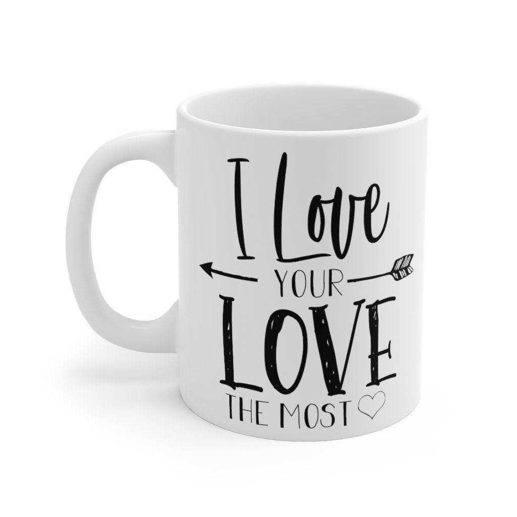 I love your love the most Mug, Lovers Mug, Gift for Couples, Valentine Mug, Boyfriend / Girlfriend Mug, Cute Mug - 4Lovebirds