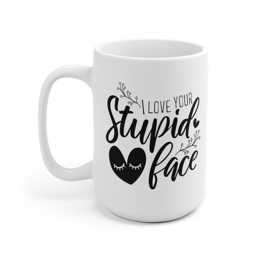I love your stupid face Mug, Funny matching Mug, Gift for Couples, Valentine Mug, Boyfriend and Girlfriend Mug - 4Lovebirds