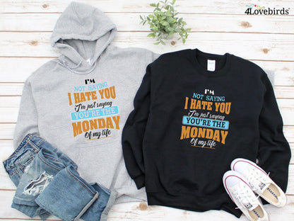 I'm not saying I hate you I'm just saying you're the monday of my Life Hoodie, Funny Couple Tshirt, Gift for Couple, Romantic Longsleeve - 4Lovebirds