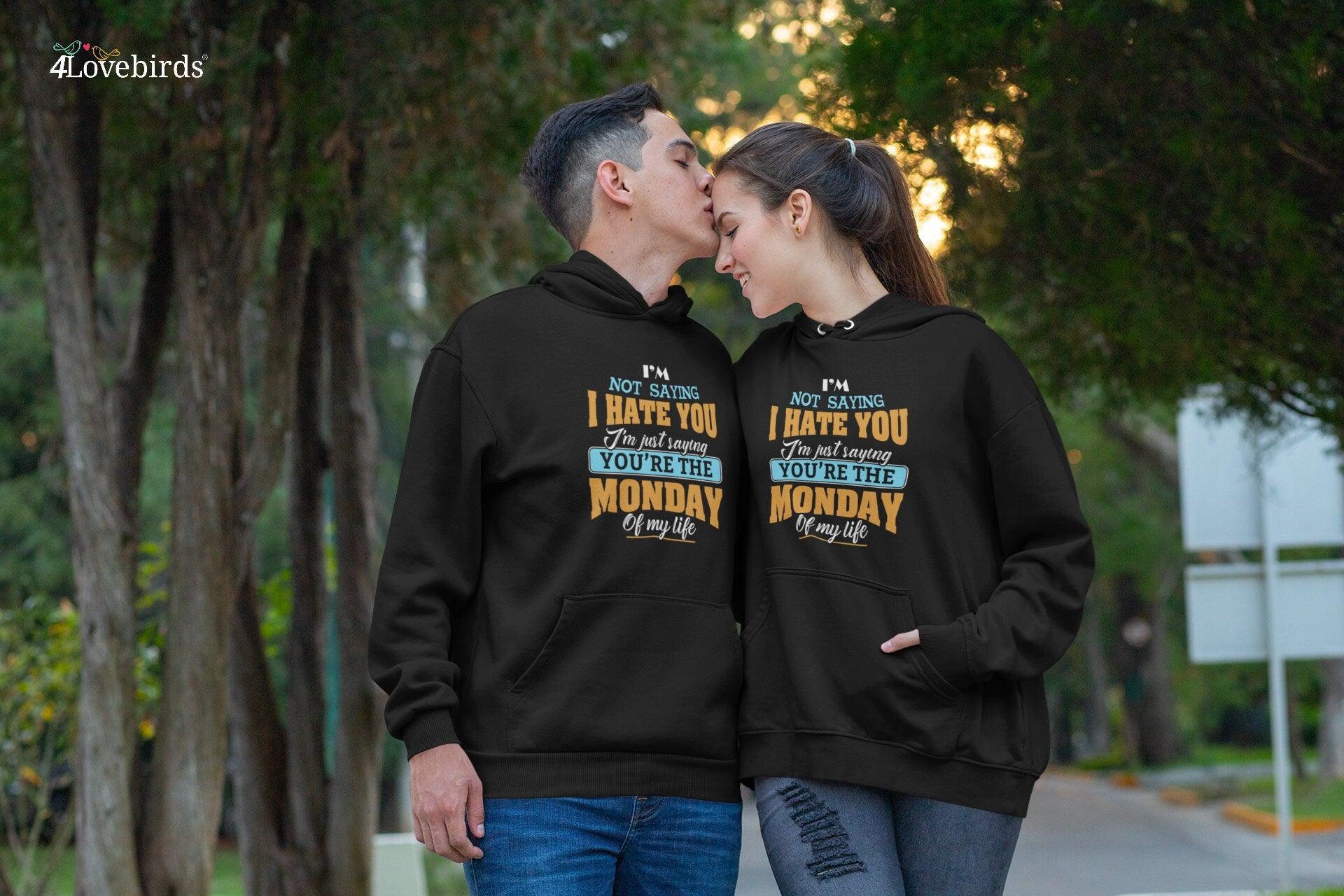 I'm not saying I hate you I'm just saying you're the monday of my Life Hoodie, Funny Couple Tshirt, Gift for Couple, Romantic Longsleeve - 4Lovebirds
