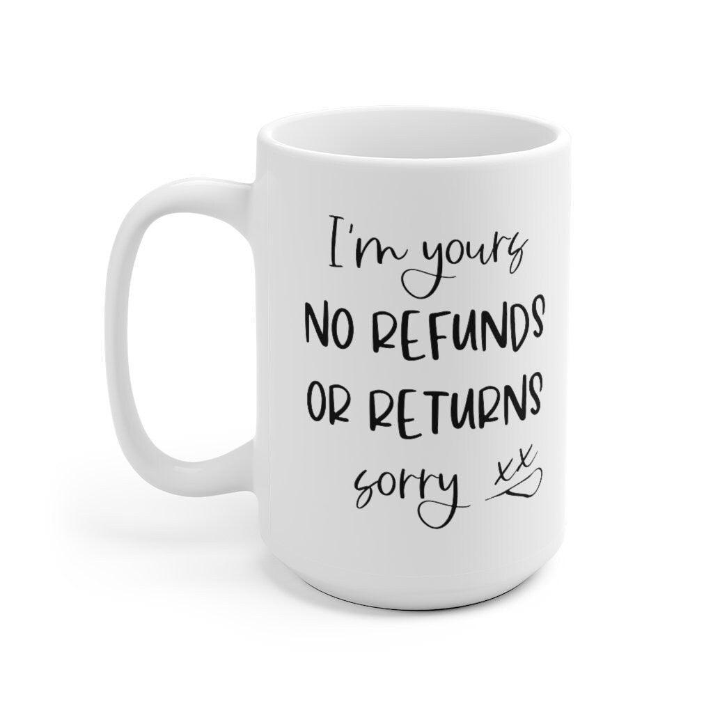 I'm yours No refunds or returns sorry Mug, Funny Mug, Gift for Couples, Valentine Mug, Boyfriend and Girlfriend Mug - 4Lovebirds