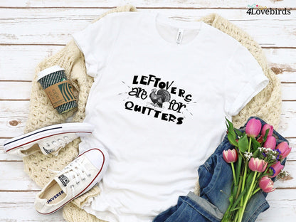 Leftovers Are For Quitters Hoodie - Thanksgiving Shirt - Family Thanksgiving Shirt - Funny Thanksgiving Tee - Thanksgiving Gifts - 4Lovebirds