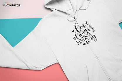 Love always finds a way Hoodie, Lovers T-shirt, Gift for Couples, Valentine Sweatshirt, Boyfriend / Girlfriend Longsleeve, Cute Tshirt - 4Lovebirds