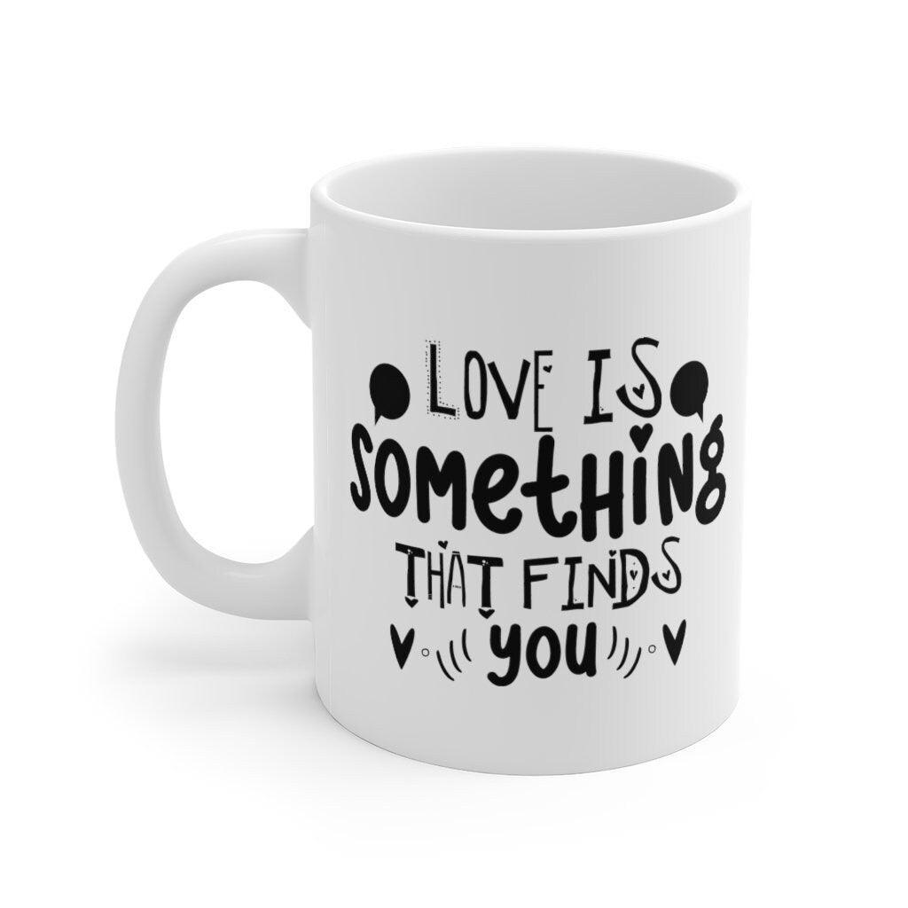 Love is something that finds you Mug, Lovers Mug, Gift for Couple, Valentine Mug, Boyfriend / Girlfriend Mug, Cute Mug - 4Lovebirds