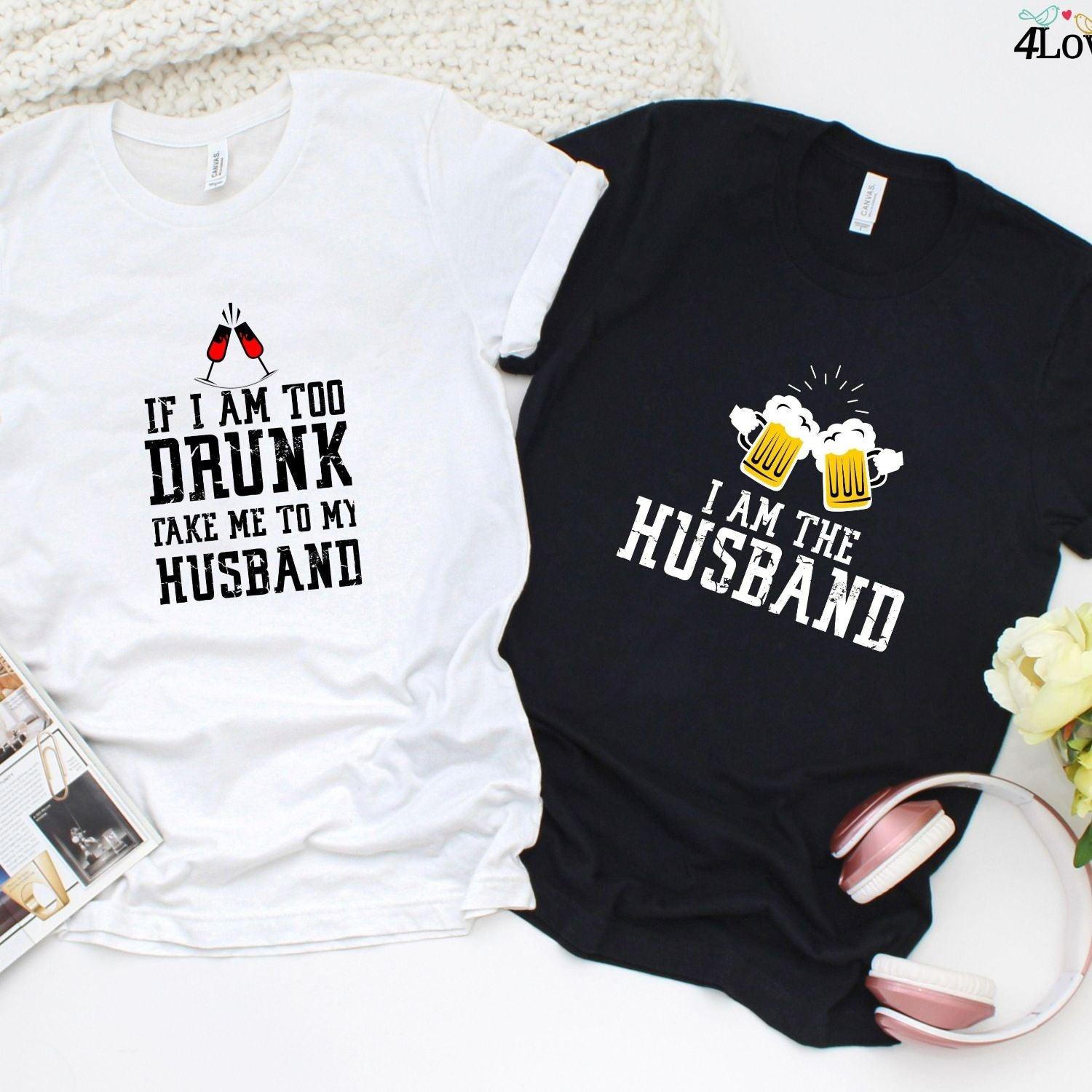 Matching Set: 'If I Am Too Drunk Take Me To My Husband/Wife' Funny Drinking Couple Outfits, Wedding/Anniv. Gift - 4Lovebirds
