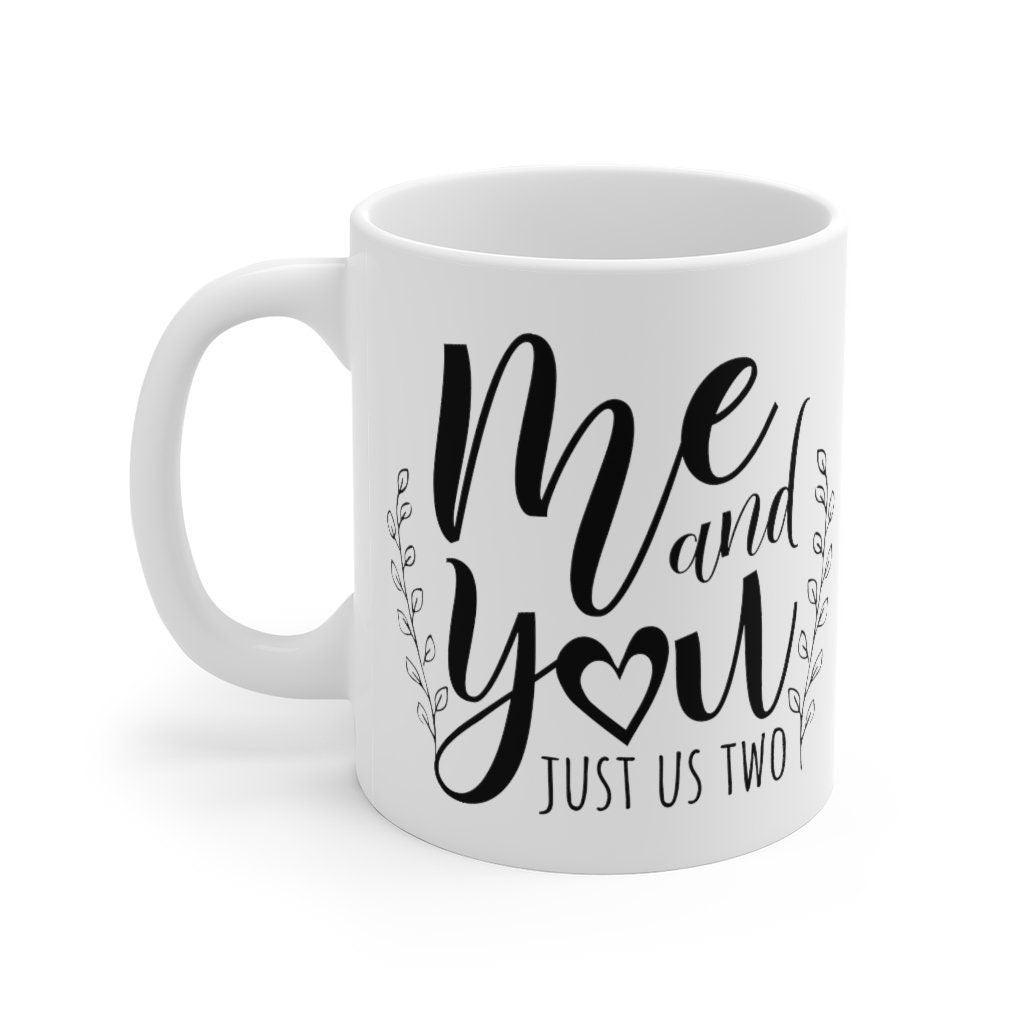 Me and you just us two Mug, Lovers matching Mug, Gift for Couple, Valentine Mug, Boyfriend / Girlfriend Mug, Cute Mug - 4Lovebirds