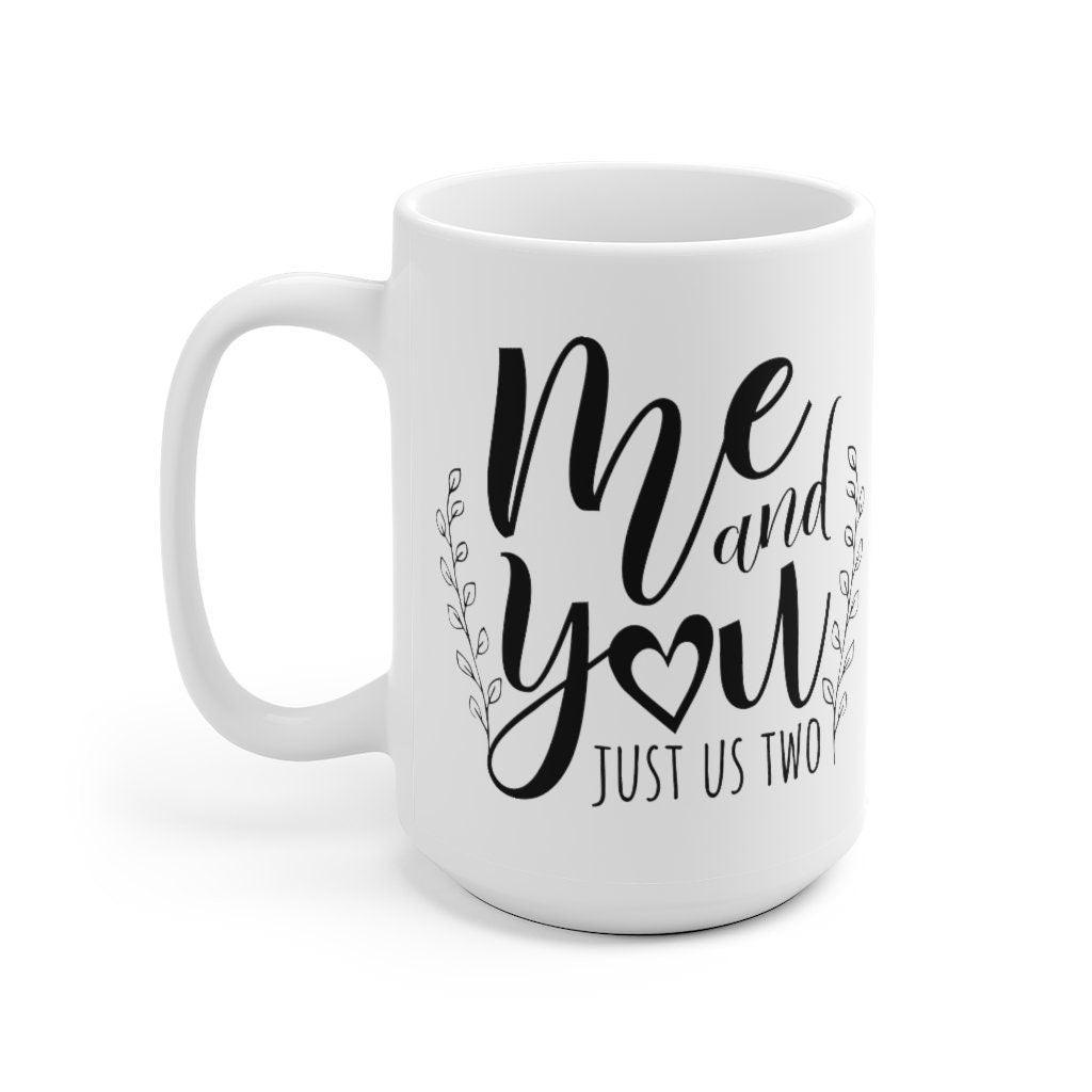 Me and you just us two Mug, Lovers matching Mug, Gift for Couple, Valentine Mug, Boyfriend / Girlfriend Mug, Cute Mug - 4Lovebirds