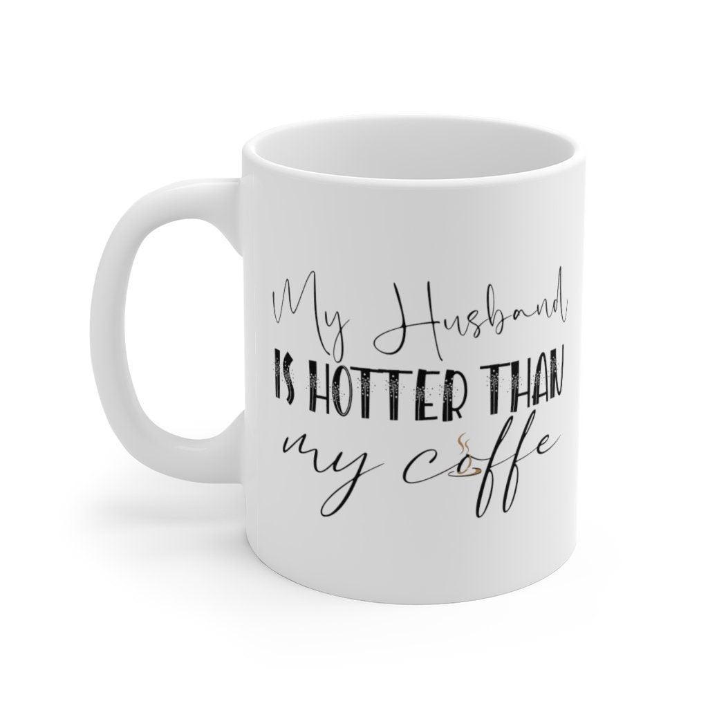 My Husband Is Hotter Than My Coffee Mug, Coffee Mugs, Wife Mugs, Couple Gifts - 4Lovebirds