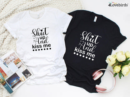 Shut and kiss me Hoodie, Funny matching T-shirt, Gift for Couples, Valentine Sweatshirt, Boyfriend and Girlfriend Longsleeve - 4Lovebirds