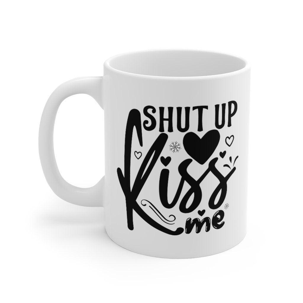 Shut up and kiss me Mug, Funny Mug, Gift for Couples, Valentine Mug, Boyfriend and Girlfriend Mug, Plain Model - 4Lovebirds
