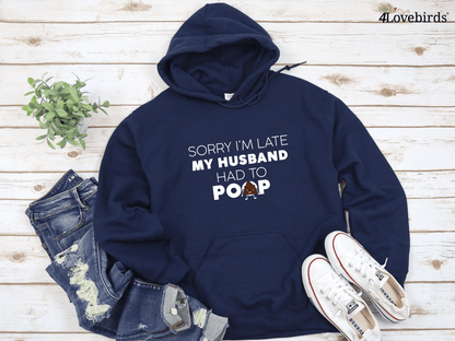 Sorry I'm Late My Husband Had To Poop T-Shirt, Funny Hoodies, Wife Sweatshirts, Humorous Gifts For Wife - 4Lovebirds