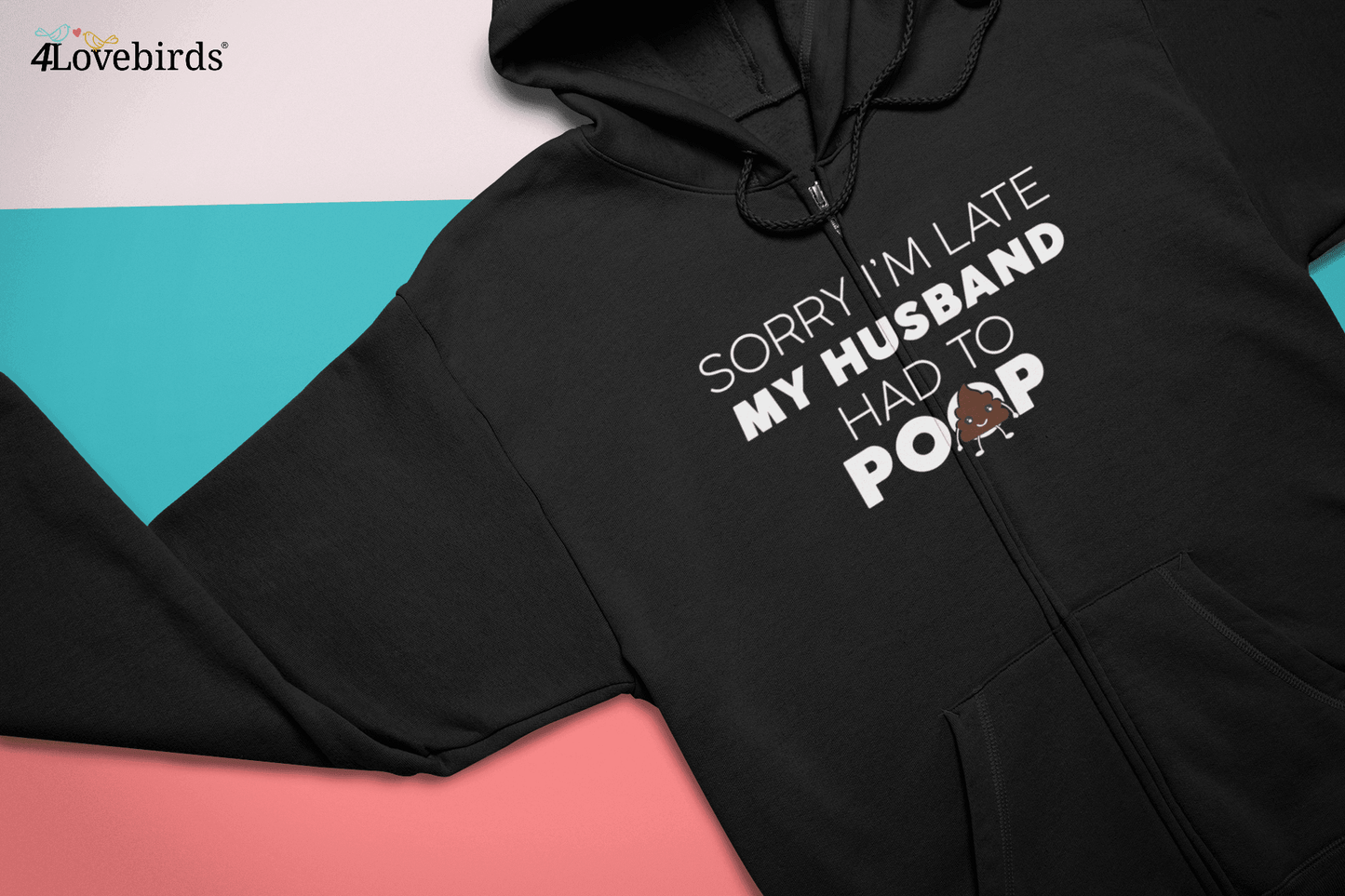 Sorry I'm Late My Husband Had To Poop T-Shirt, Funny Hoodies, Wife Sweatshirts, Humorous Gifts For Wife - 4Lovebirds