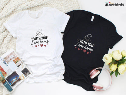With you I am home Hoodie, Lovers T-shirt, Gift for Couples, Valentine Sweatshirt, Boyfriend / Girlfriend Longsleeve, Cute Tshirt - 4Lovebirds